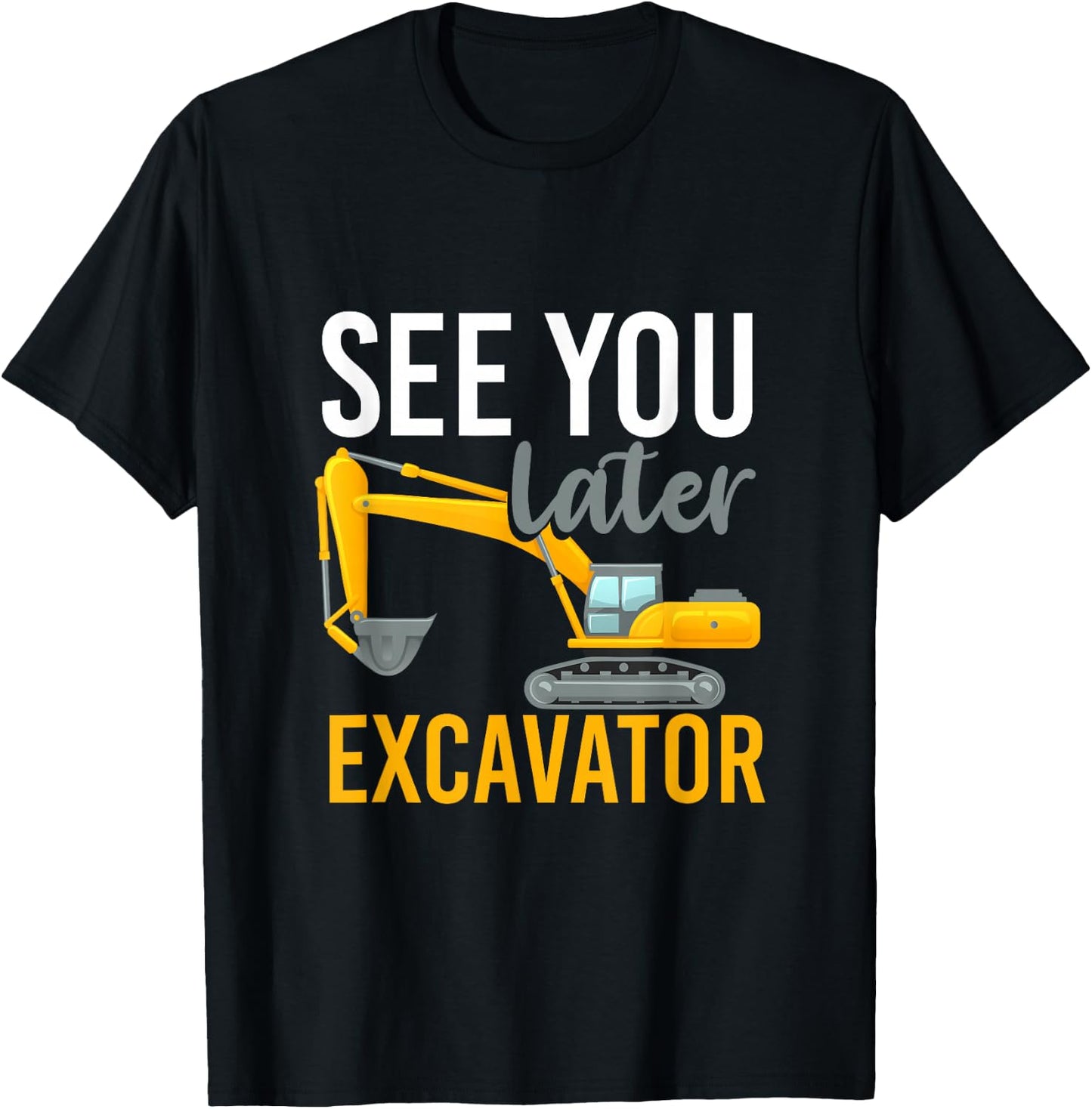 See You Later Excavator T-Shirt - T-Shirt | Black