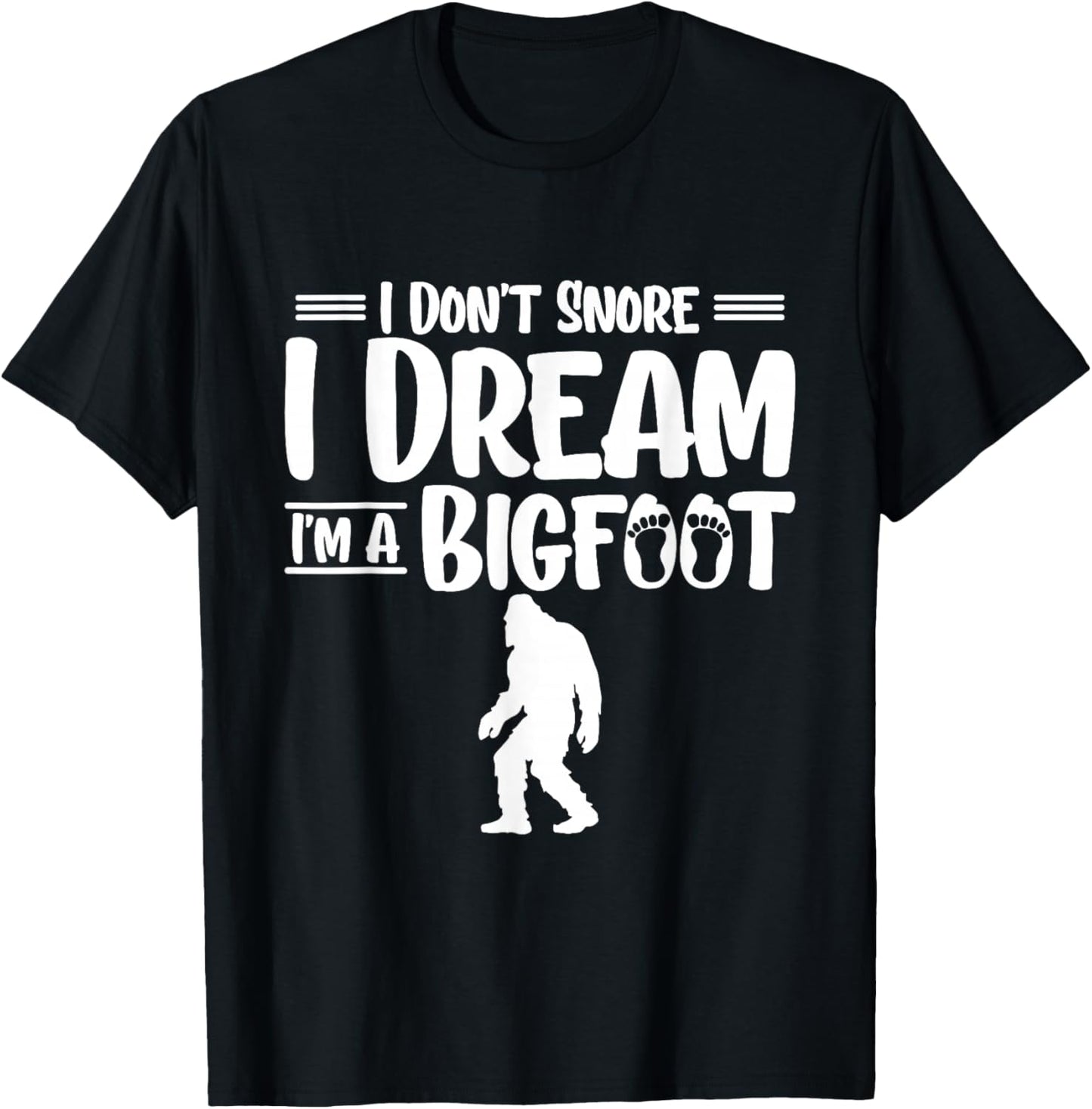 I Dont Snore I Dream Im A Bigfoot Yeti Sasquatch T-Shirt - T-Shirt | Black