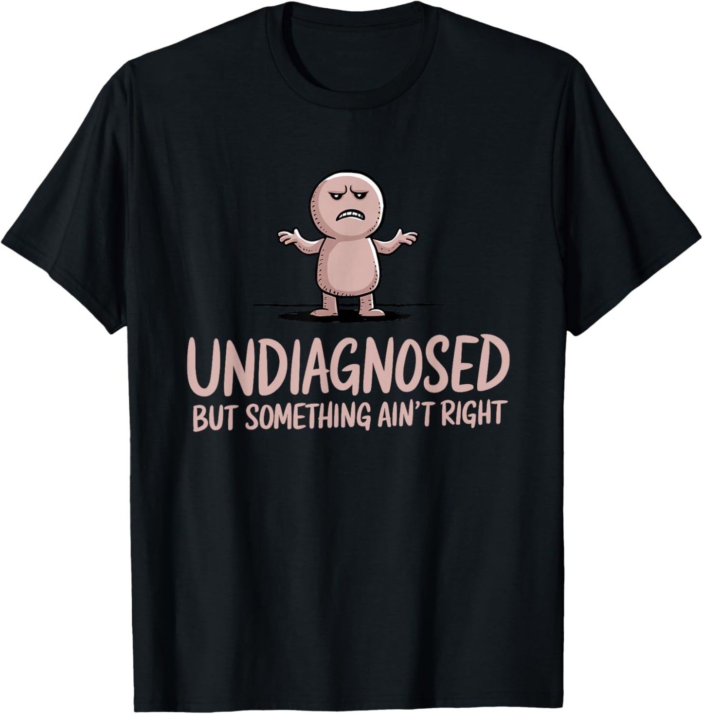 Undiagnosed But Something Ain't Right Funny Sarcastic T-Shirt - T-Shirt | Black