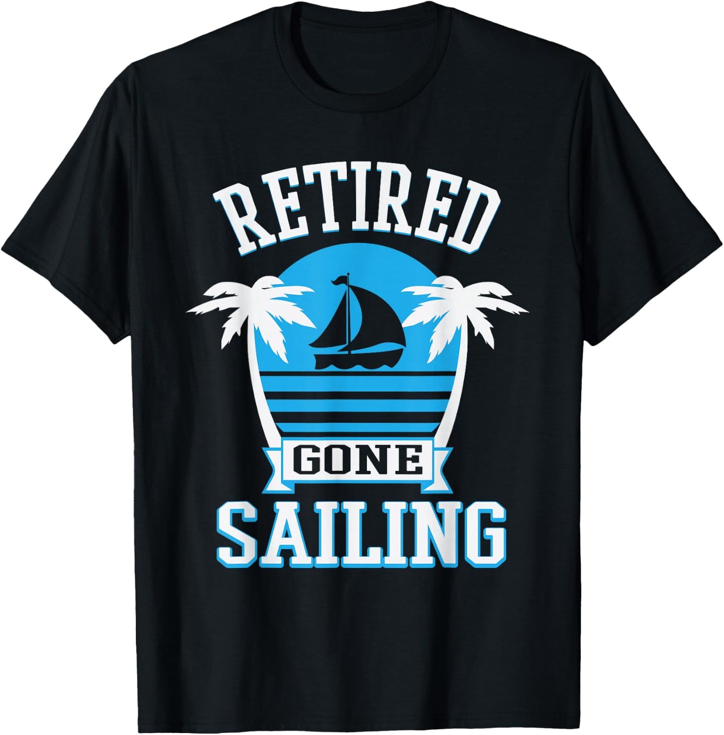 Retired Gone Sailing Funny Retirement Party Gift T-Shirt - T-Shirt | Black
