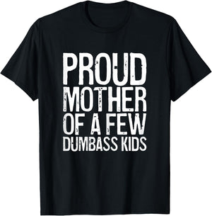 Proud Mother Of A Few Dumbass Kids Shirt Women Mothers Day T-Shirt - T-Shirt | Black
