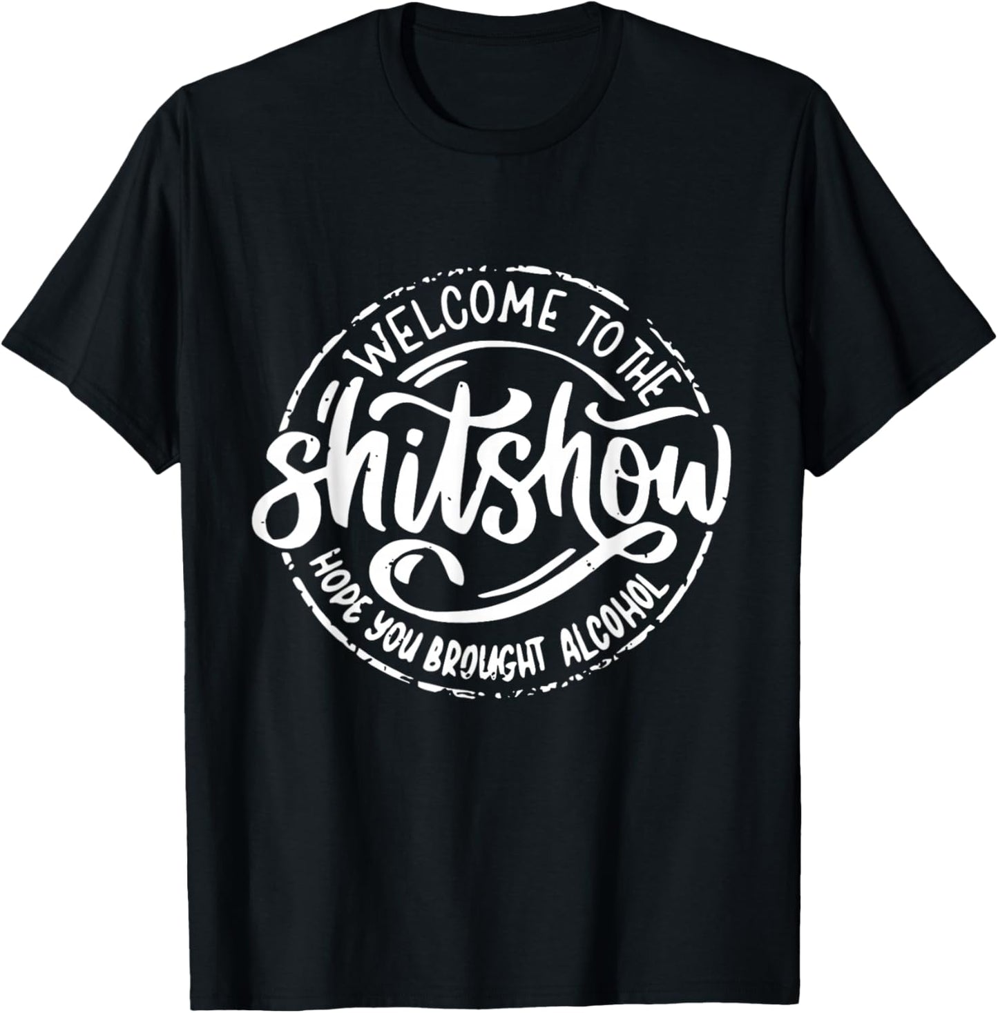 Welcome To The Shitshow I Hope You Brought Alcohol Funny T-Shirt - T-Shirt | Black