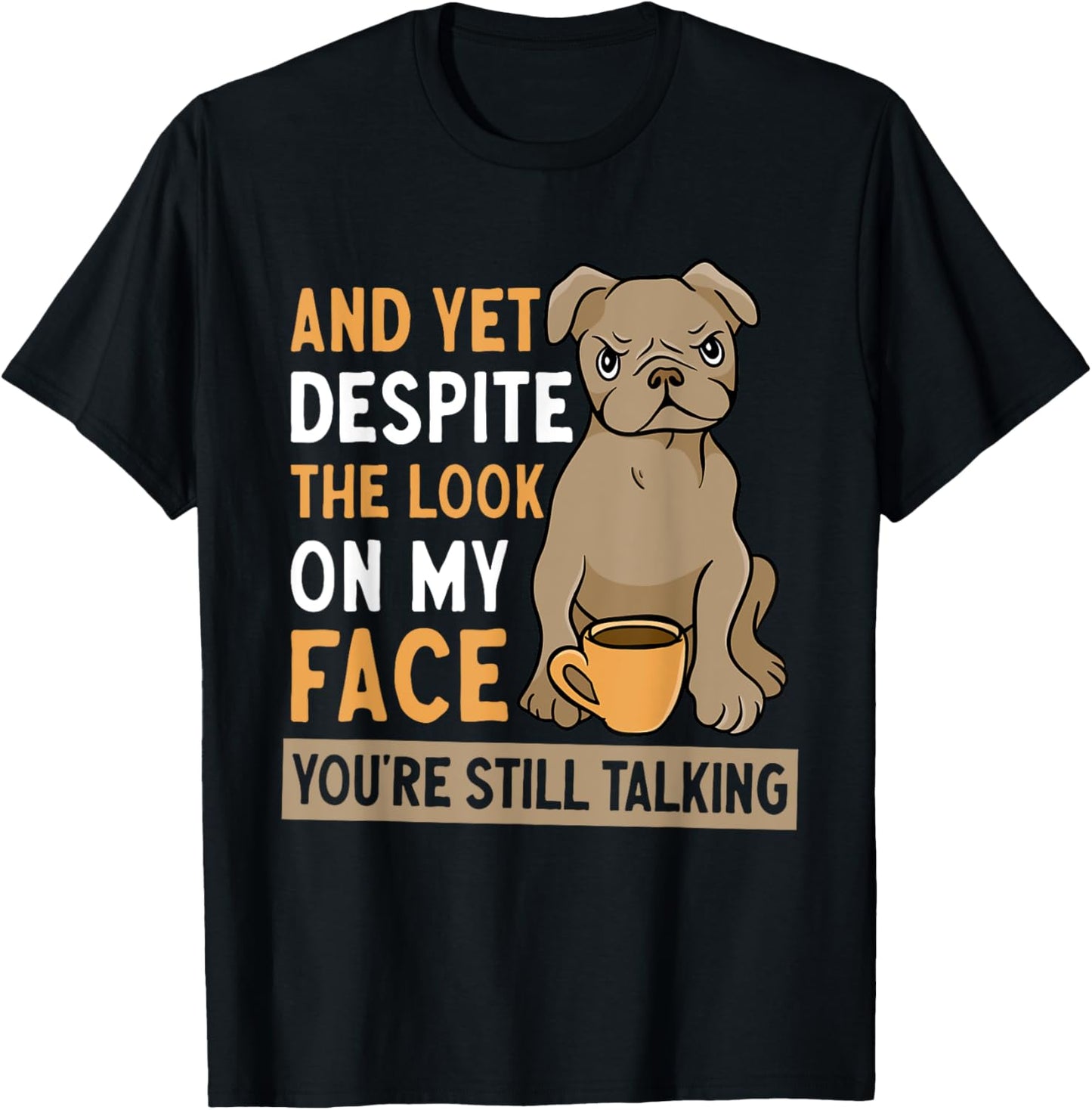 And Yet Despite The Look On My Face You're Still Talking T-Shirt - T-Shirt | Black