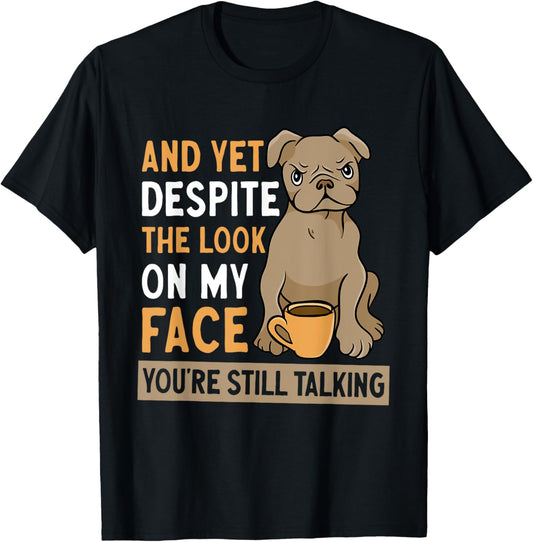 And Yet Despite The Look On My Face You're Still Talking T-Shirt - T-Shirt | Black