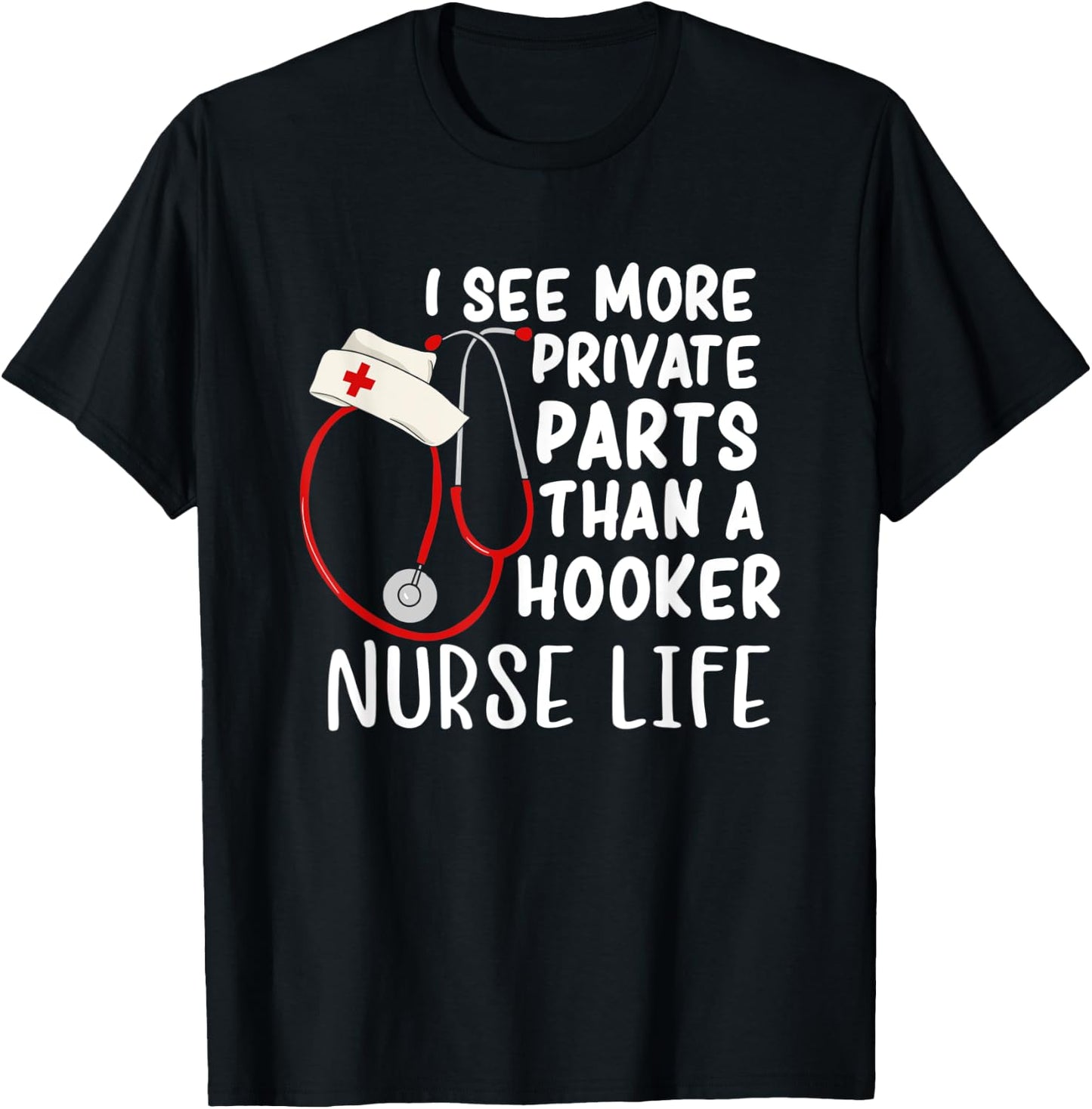 I See More Private Parts Than A Hooker Nurse Life T-Shirt - T-Shirt | Black