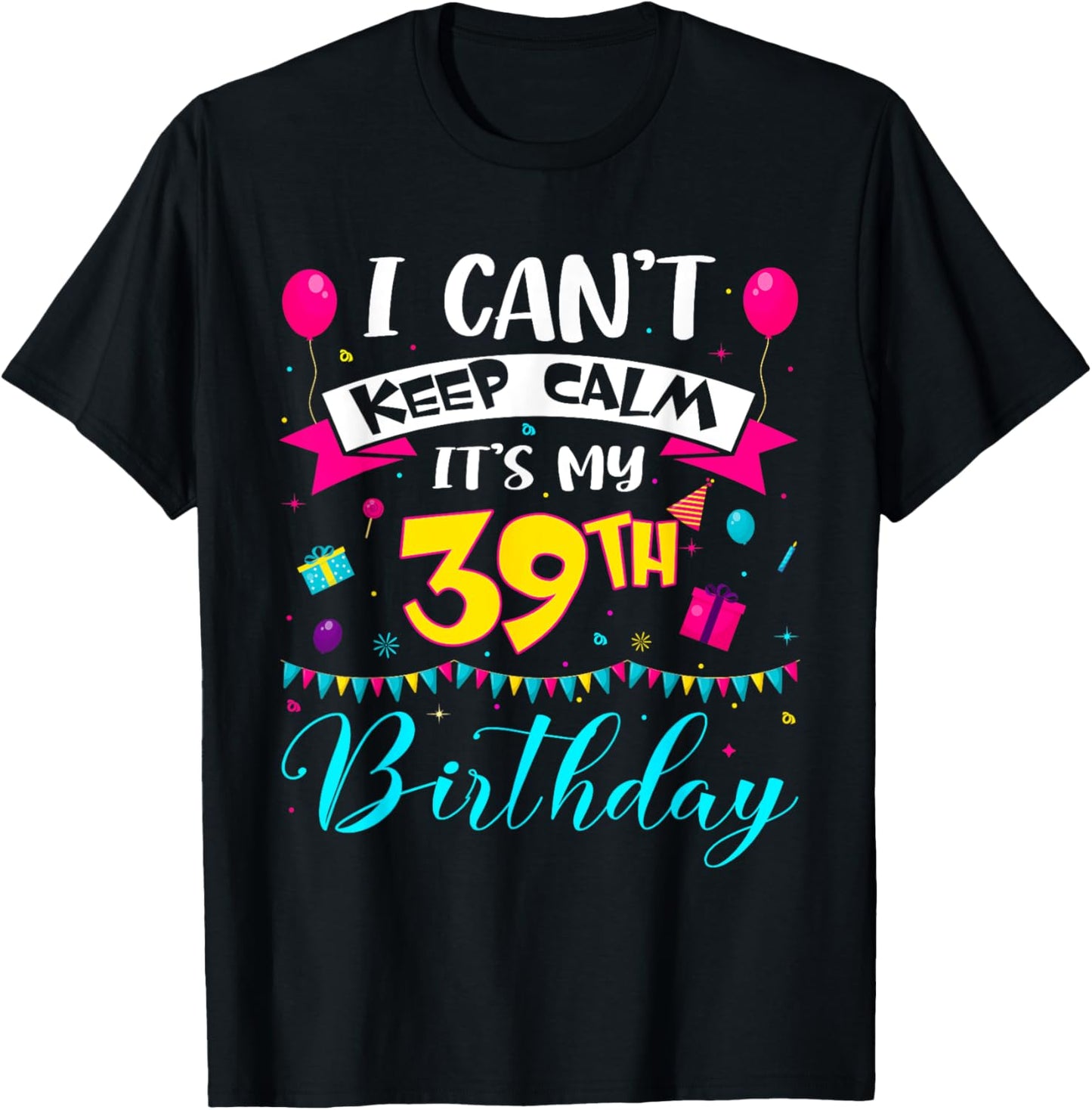 I Can't Keep Calm It's My 39th Birthday 39 Year Old Gifts T-Shirt - T-Shirt | Black