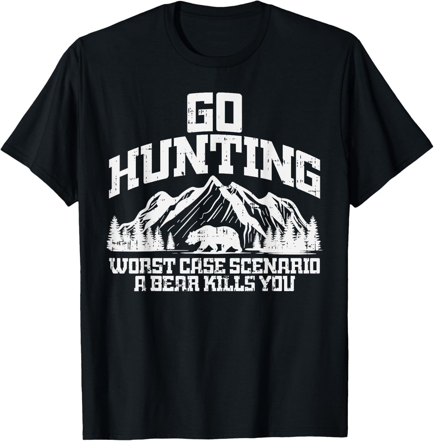Go Hunting Worst Case Bear Kills You Wildlife Hunter Gift T-Shirt - T-Shirt | Black
