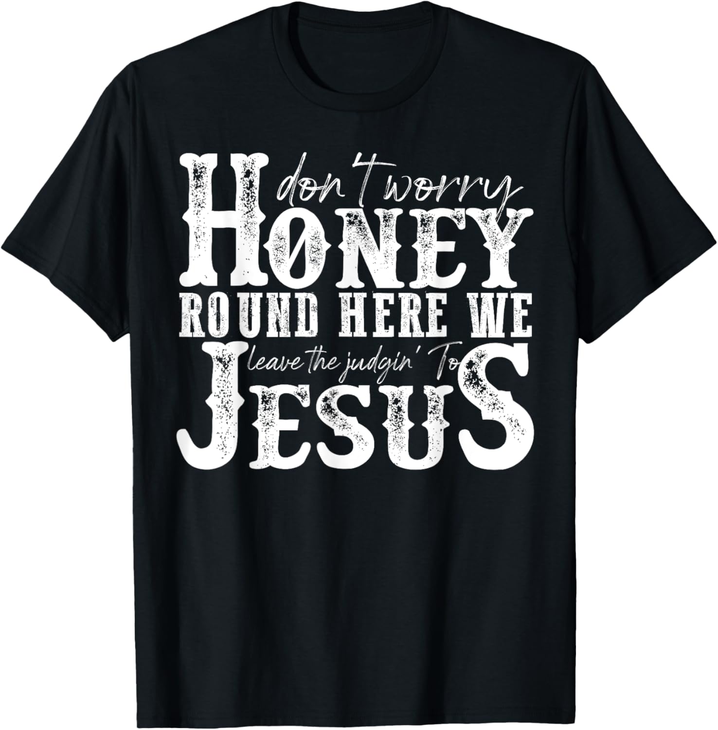 Don't Worry Honey Round Here We Leave The Judgin' To Jesus T-Shirt - T-Shirt | Black