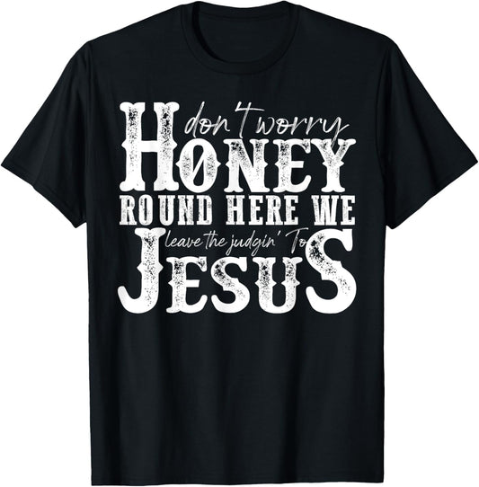 Don't Worry Honey Round Here We Leave The Judgin' To Jesus T-Shirt - T-Shirt | Black