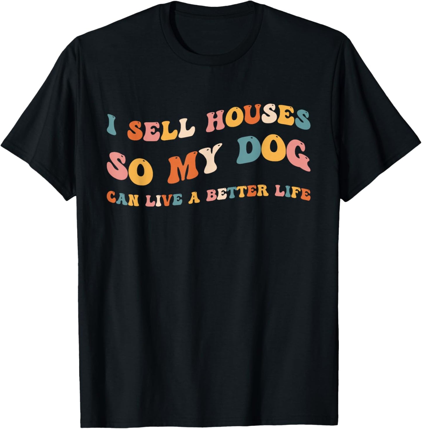 Funny Realtor I Sell Houses So My Dog Can Live A Better Life T-Shirt - T-Shirt | Black