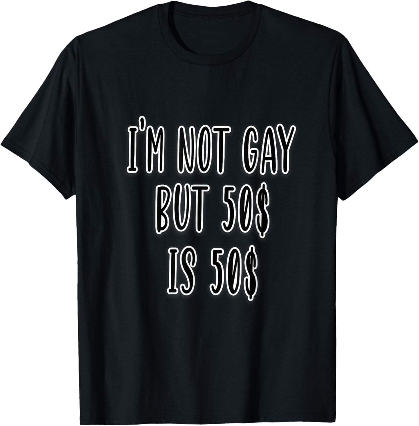 I'm Not Gay but 50$ is 50$ T-Shirt - T-Shirt | Black