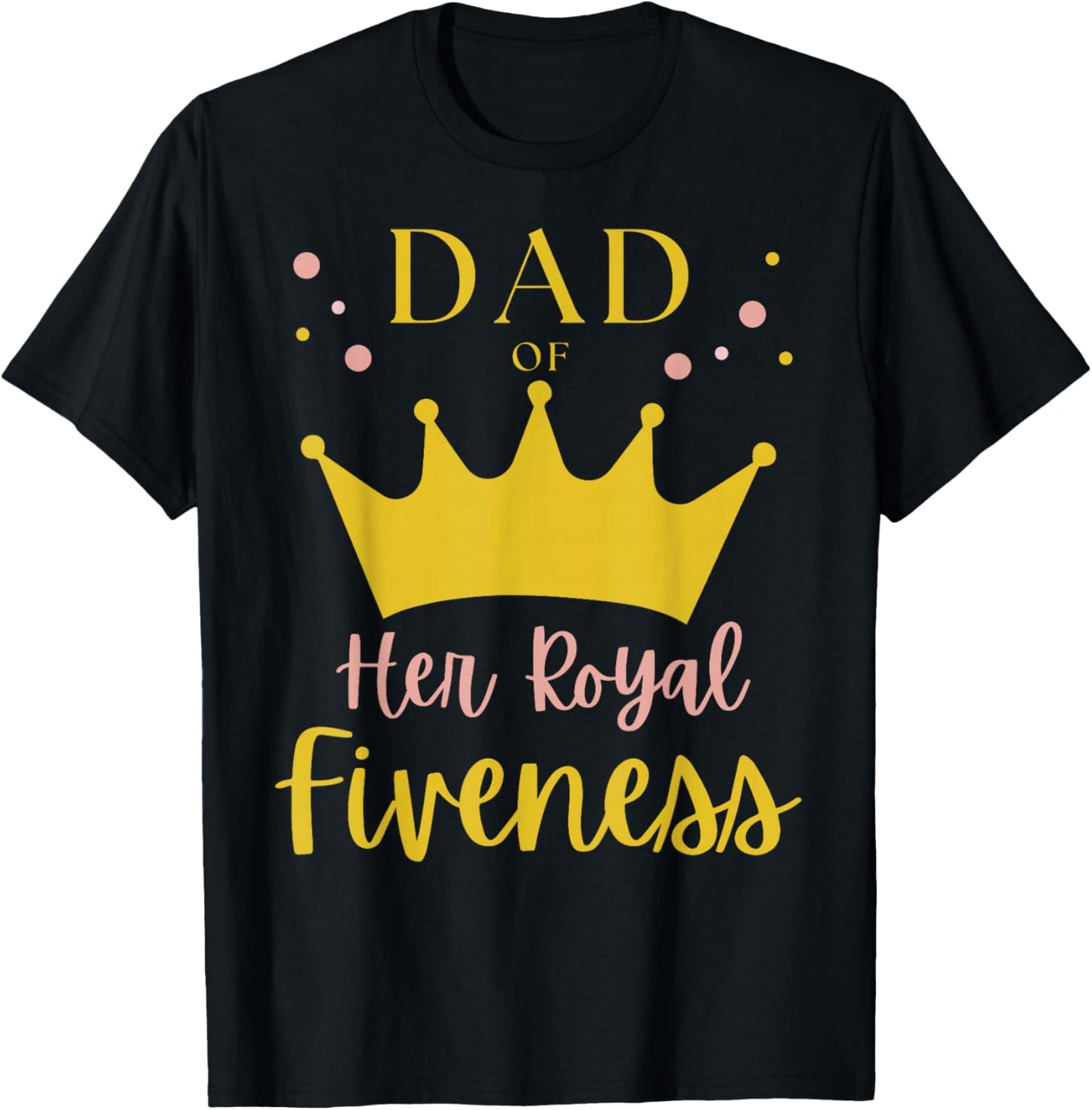 Dad Daddy 5th Birthday Her Royal Fiveness Princess Matching T-Shirt - T-Shirt | Black