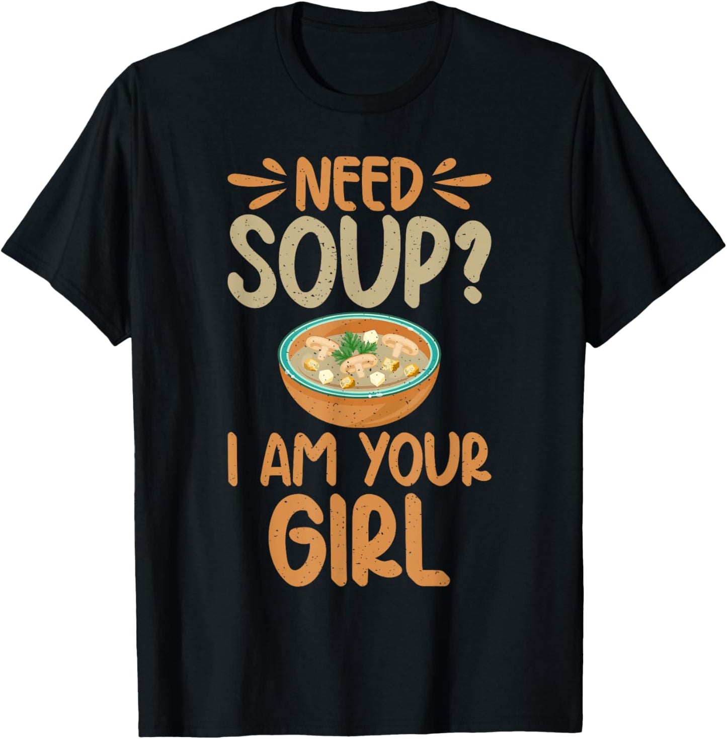 Need Soup i am your Girl Soup Lover T-Shirt - T-Shirt | Black