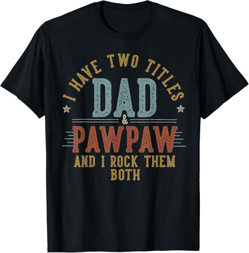 I Have Two Titles Dad And Pawpaw I Rock Them Both - Pawpaw