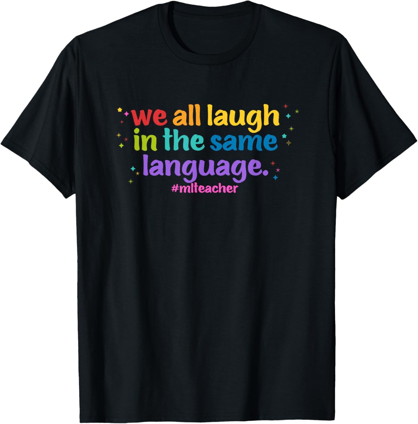 ML Teacher: We All Laugh in the Same Language. Colorful T-Shirt - T-Shirt | Black