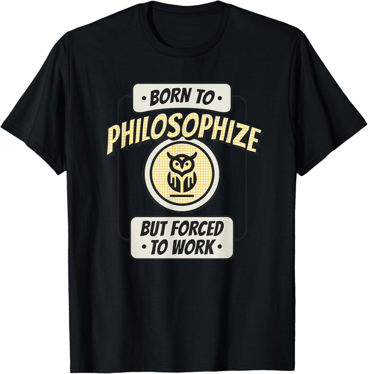 Born to Philosophize, but Forced to Work, Funny Thinker T-Shirt - T-Shirt | Black