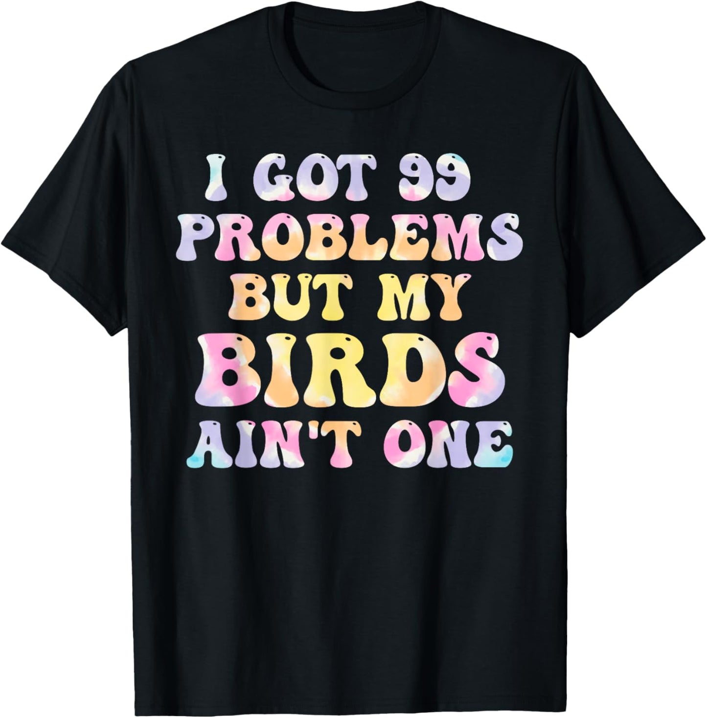 I Got 99 Problems But My Birds Ain't One Humor Problems T-Shirt - T-Shirt | Black