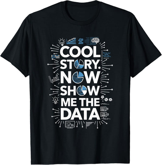 Cool Story Now Show Me The Data, Data Scientist Data Science T-Shirt - T-Shirt | Black