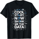 Cool Story Now Show Me The Data, Data Scientist Data Science T-Shirt - T-Shirt | Black
