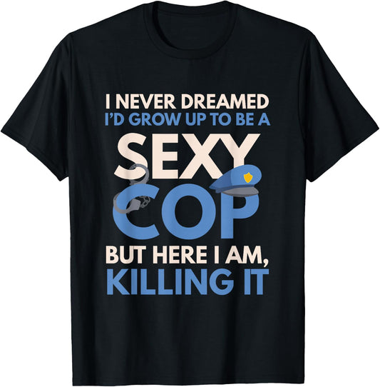 Funny Sexy Police Cop FSPC Items I Never Dreamed Sexy Cop Here I Am -Adults Black Small Modern Crew Collar Short Sleeve Classic Fit Pull On Stretchable Lace Embellishment Machine Wash T-Shirt - T-Shirt | Black