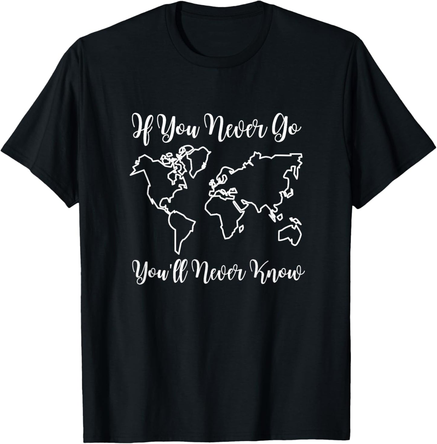 Travel - if You Never Go, You'll Never Know T-Shirt - T-Shirt | Black