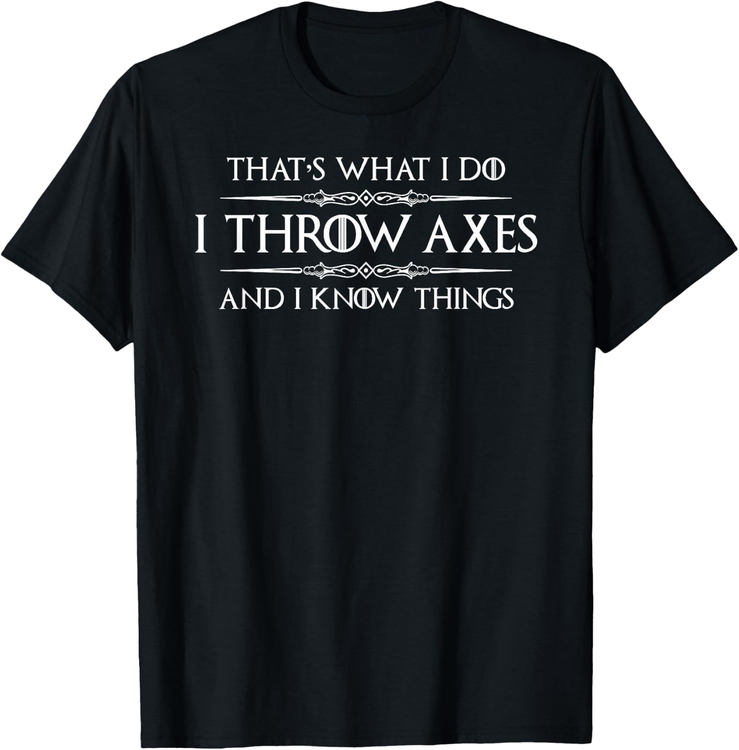 Axe Throwing | I Throw Axes and I Know Things Ax Thrower T-Shirt - T-Shirt | Black