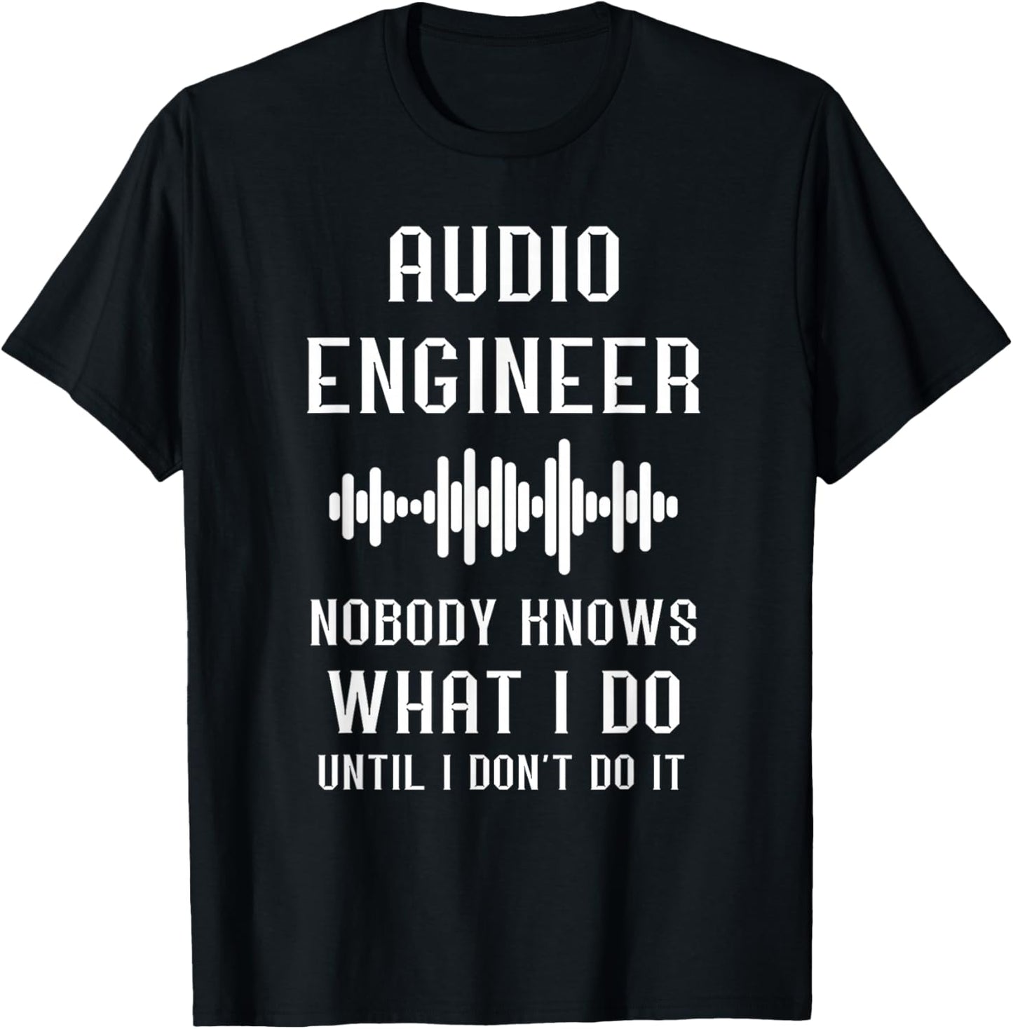 Audio Engineer Sound Audio Engineer Nobody Knows What I Do T-Shirt - T-Shirt | Black