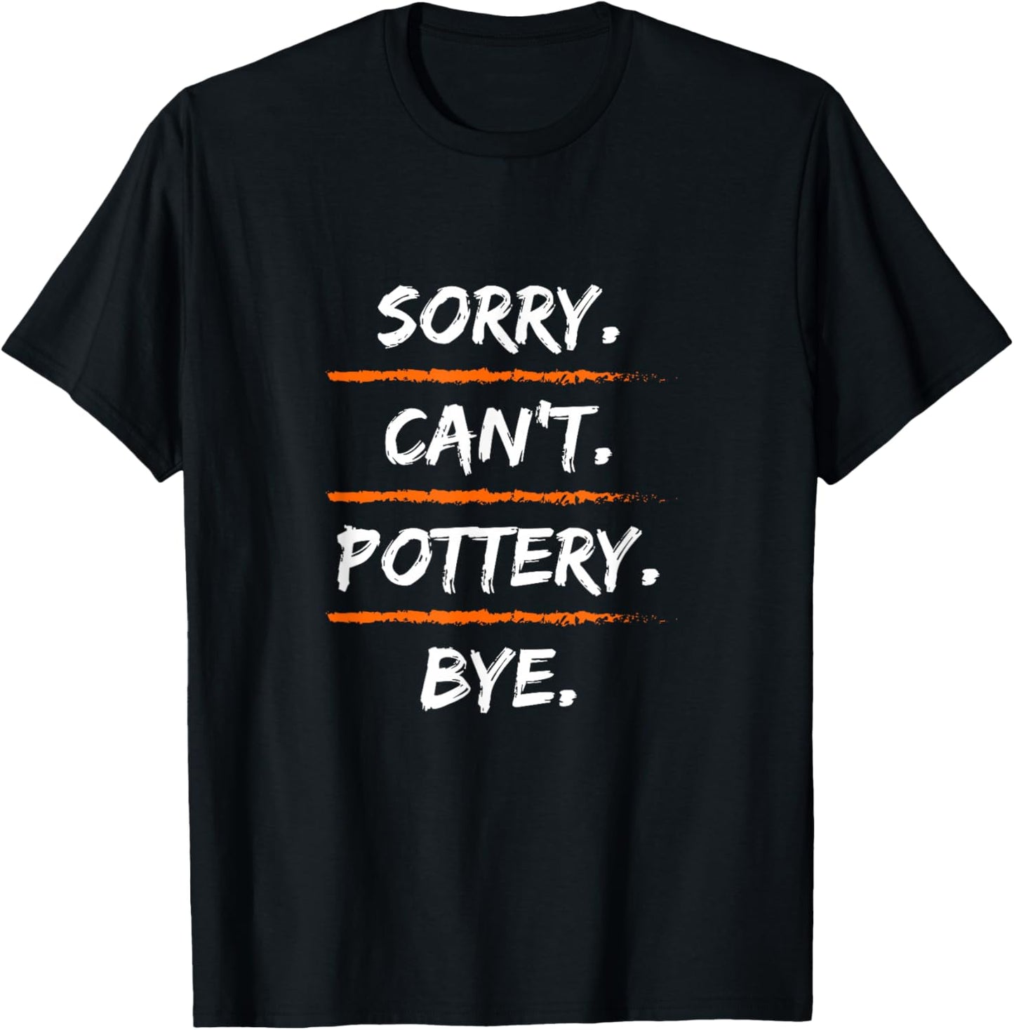 Sorry Can't Pottery Bye - Funny Excuse Saying Hobby T-Shirt - T-Shirt | Black