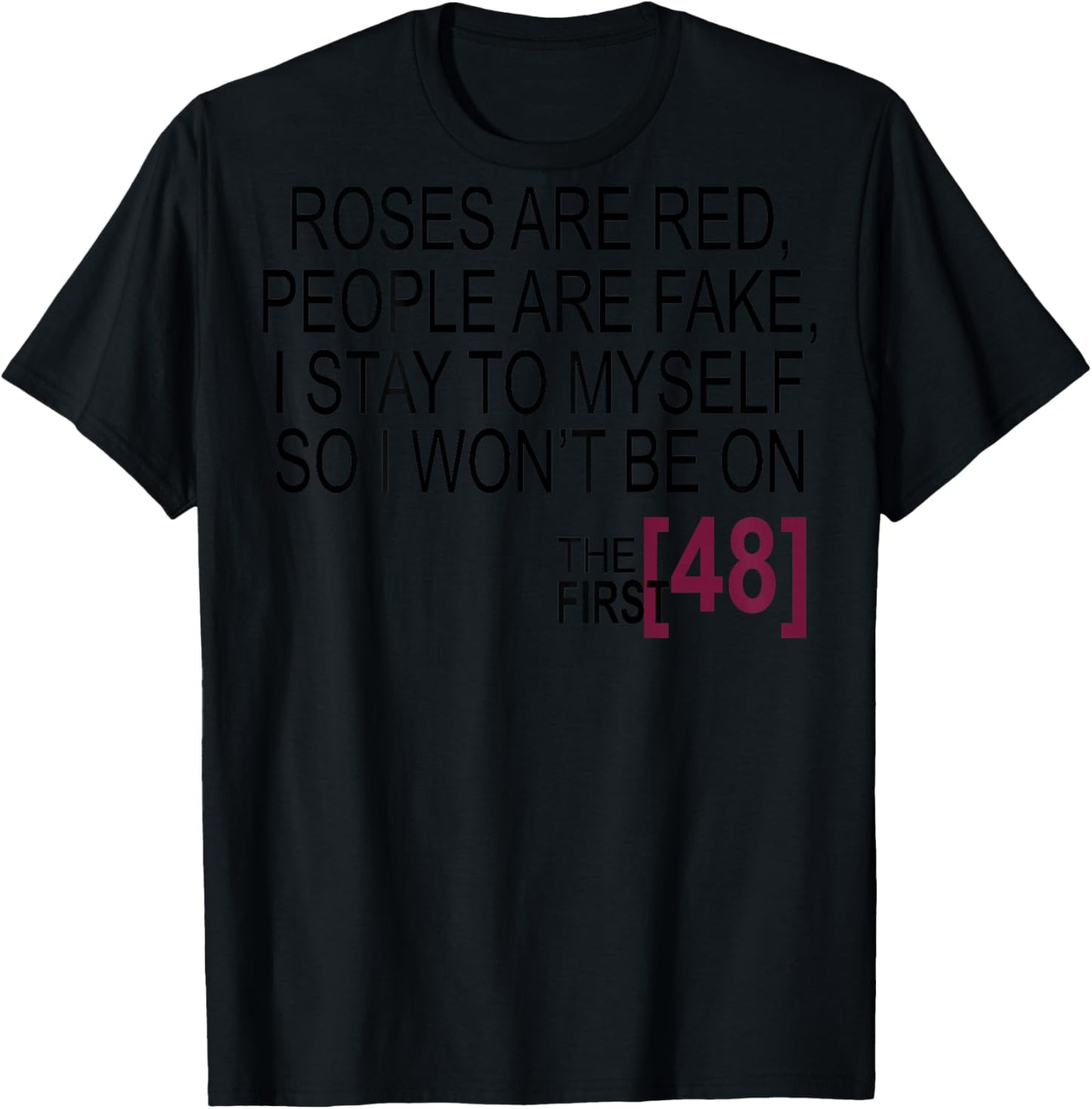 Roses Are Red, People Are Fake, I Stay To Myself (on Back) T-Shirt - T-Shirt | Black