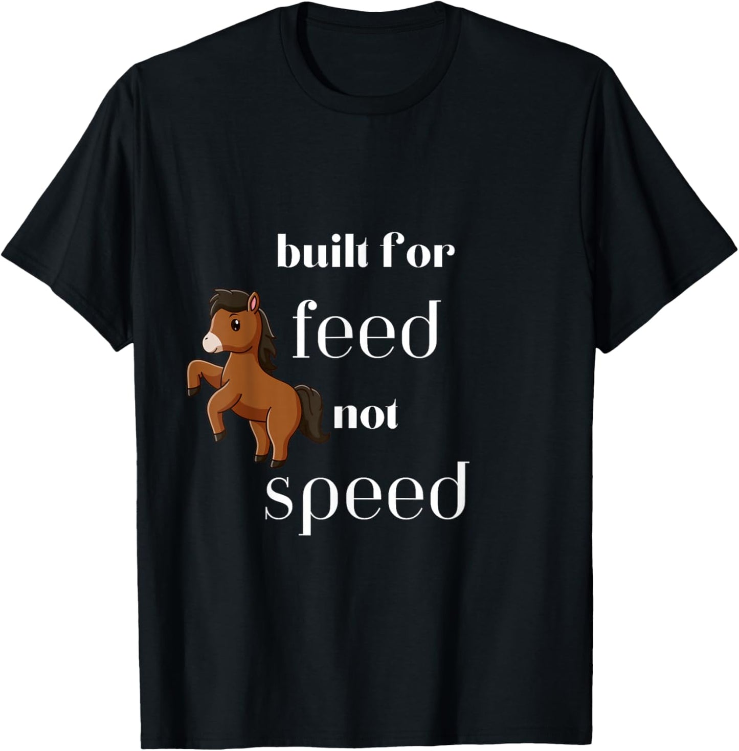 Cute horse pony built for feed not speed funny T-Shirt - T-Shirt | Black