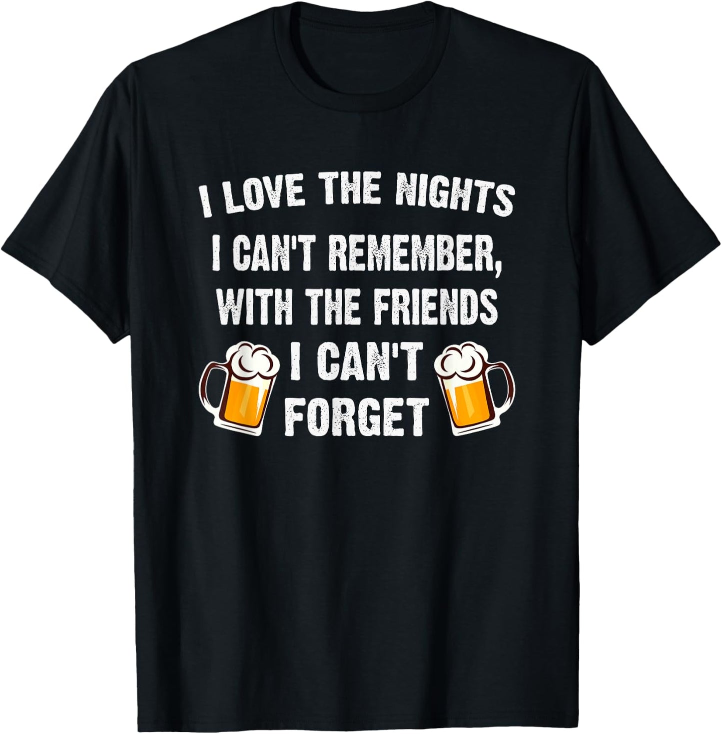 Love the Nights I Can't Remember with Friends I Can't Forget T-Shirt - T-Shirt | Black