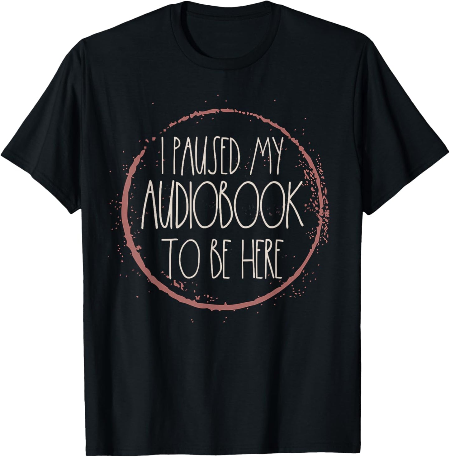 Funny Reading Shirts Women I Paused My Audiobook To Be Here T-Shirt - T-Shirt | Black