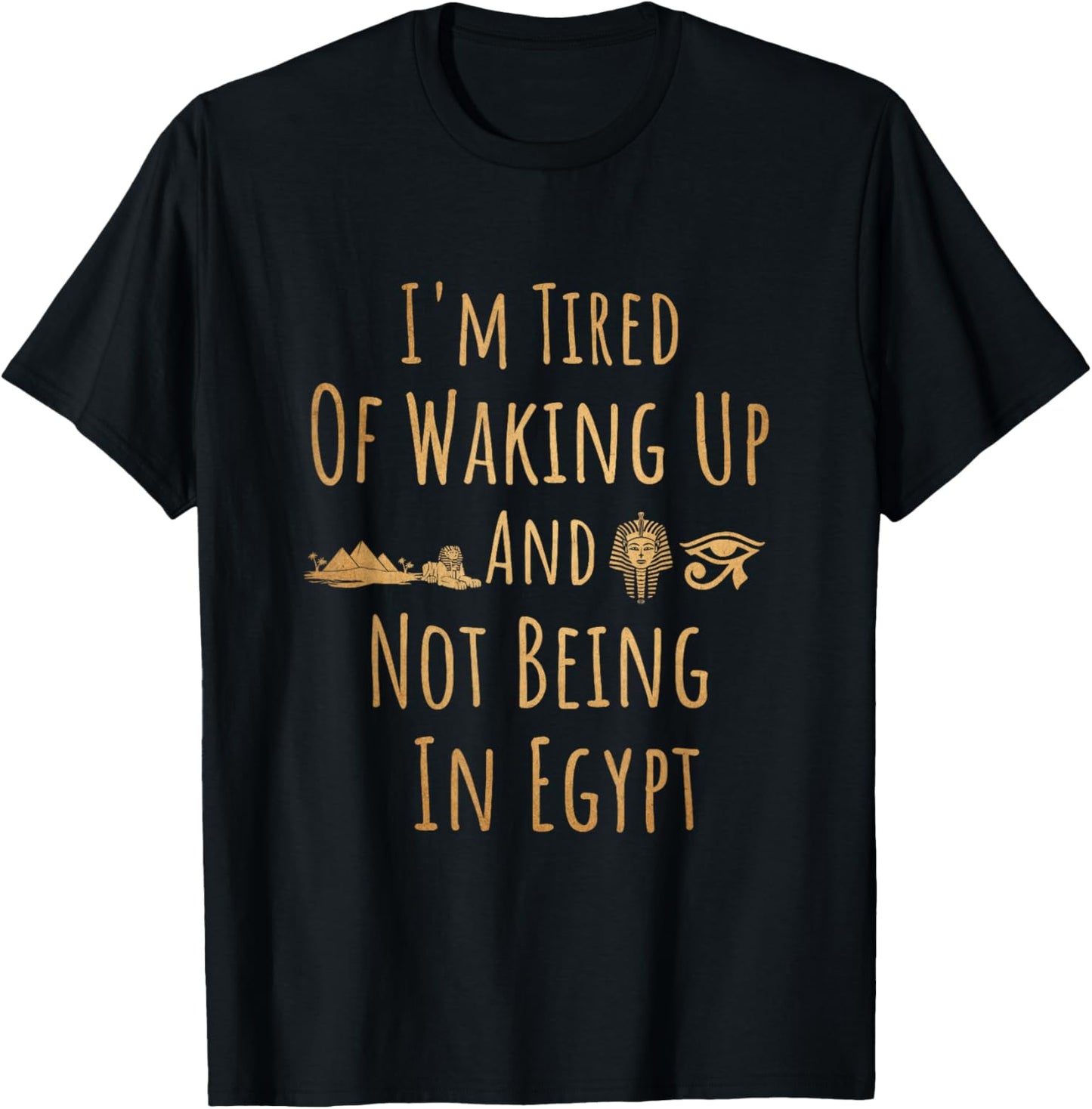 I’m Tired of Waking Up and Not Being in Egypt Funny Egyptian Small T-Shirt - T-Shirt | Black
