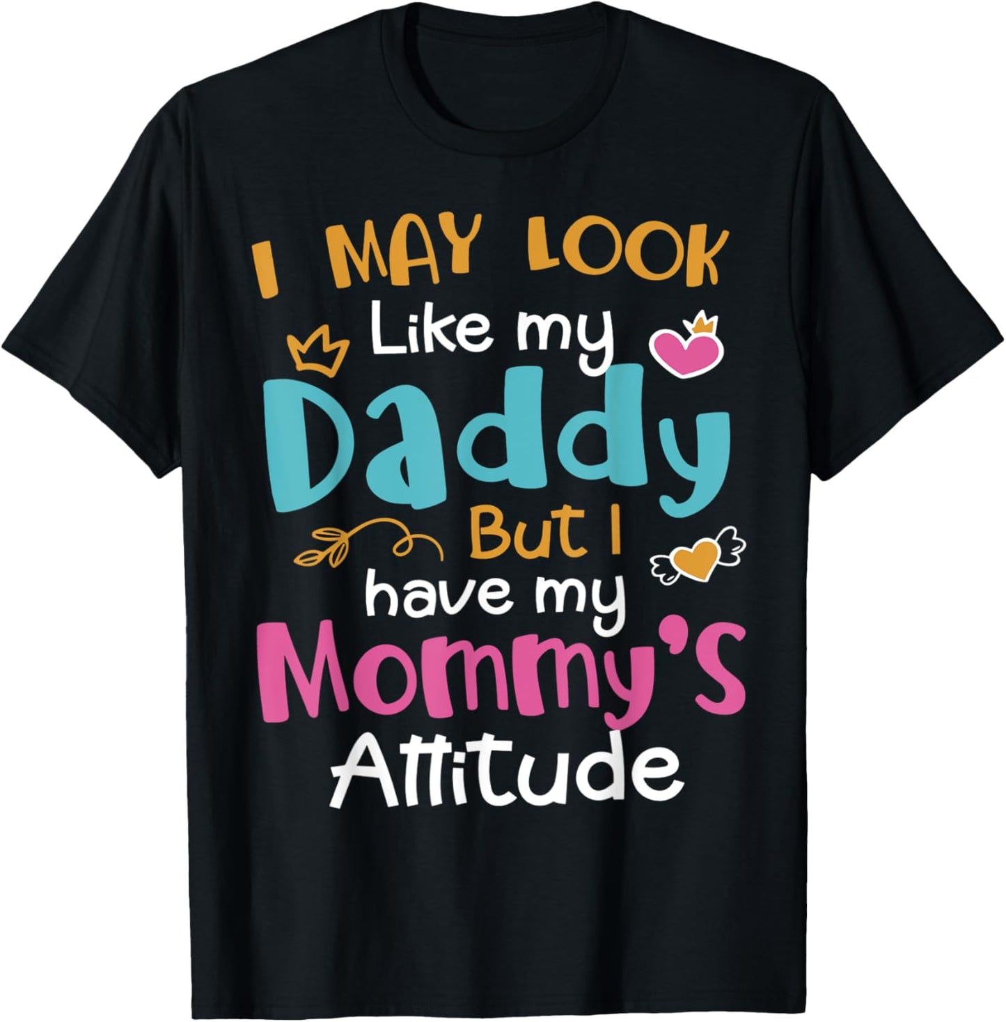 I May Look Like My Daddy But I Have My Mommy’s Attitude T-Shirt - T-Shirt | Black