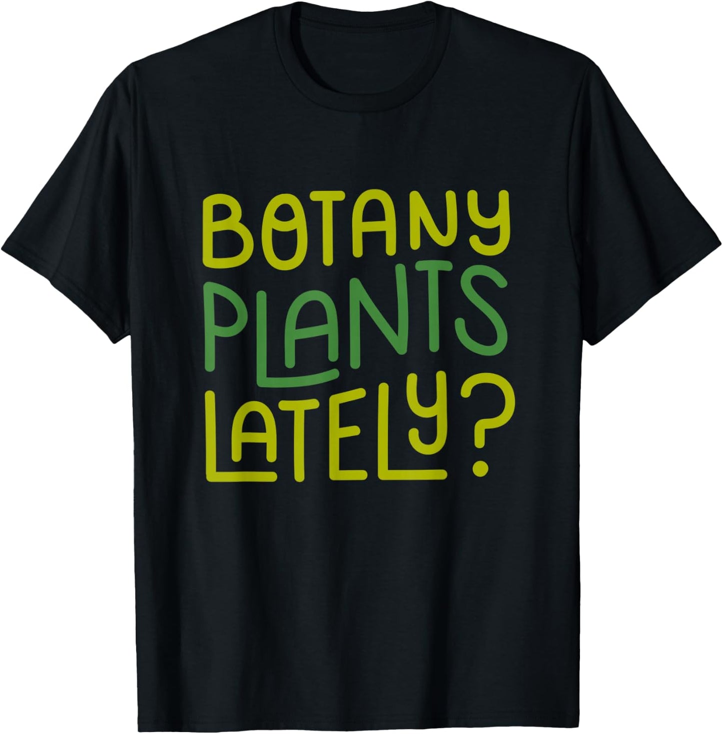Funny House Plant Garden Pun "Botany Plants Lately" Botanist T-Shirt - T-Shirt | Black