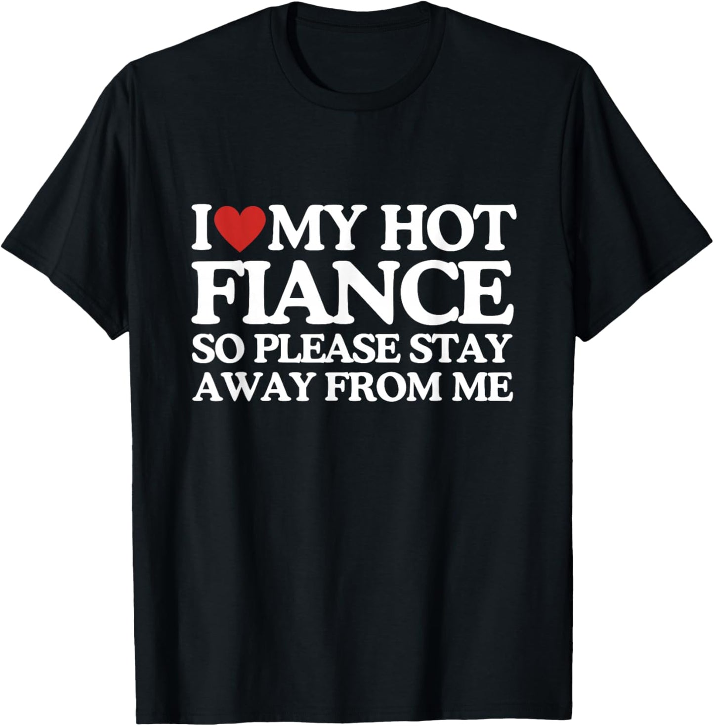 I Love My Fiance Shirt I Love My Hot Girlfriend So Stay Away T-Shirt - T-Shirt | Black