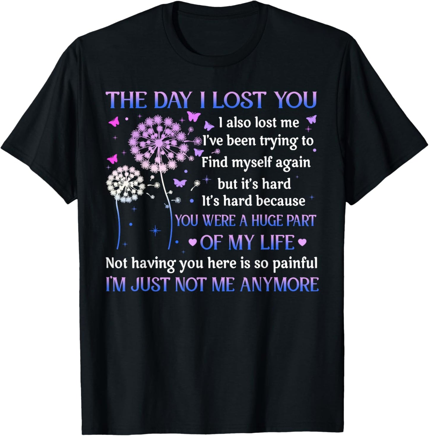The Day I Lost You I Also Lost Me I've Been Trying To Find T-Shirt - T-Shirt | Black