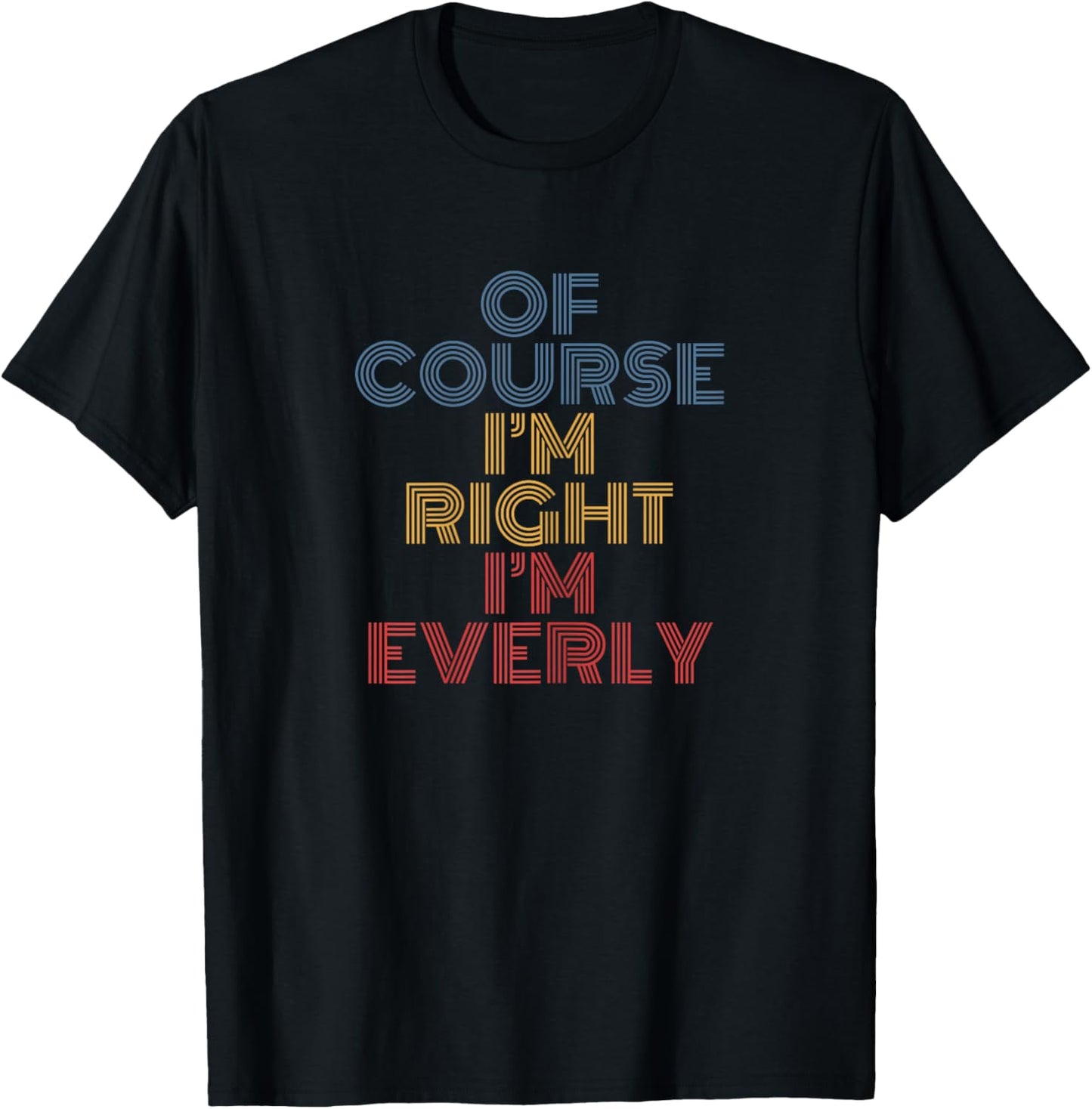 Of Course I’m Right I’m Everly funny name retro text T-Shirt - T-Shirt | Black