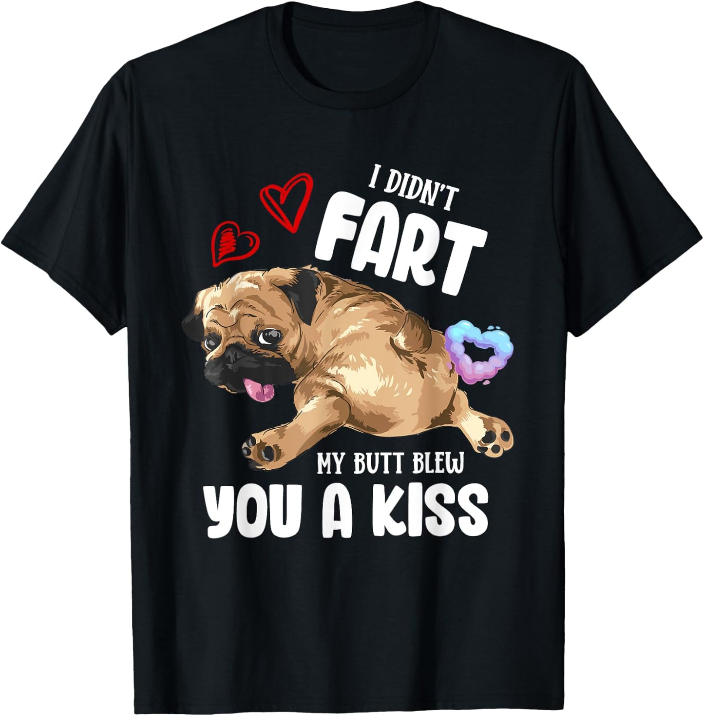 I Didn't Fart My Butt Blew You Kiss Kawaii Pug Dog Men Women T-Shirt - T-Shirt | Black