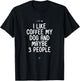 Funny I Like Coffee My Dog and Maybe 3 People Gift Joke T-Shirt - T-Shirt | Black