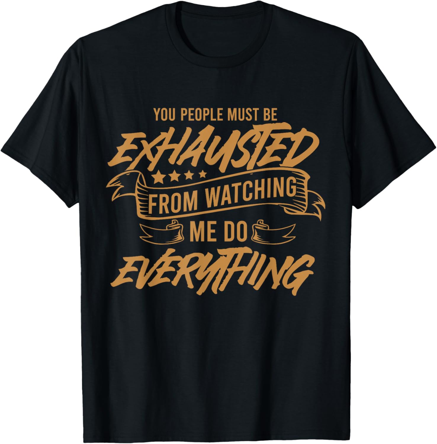 You People Must Be Exhausted From Watching Me Do Everything T-Shirt - T-Shirt | Black