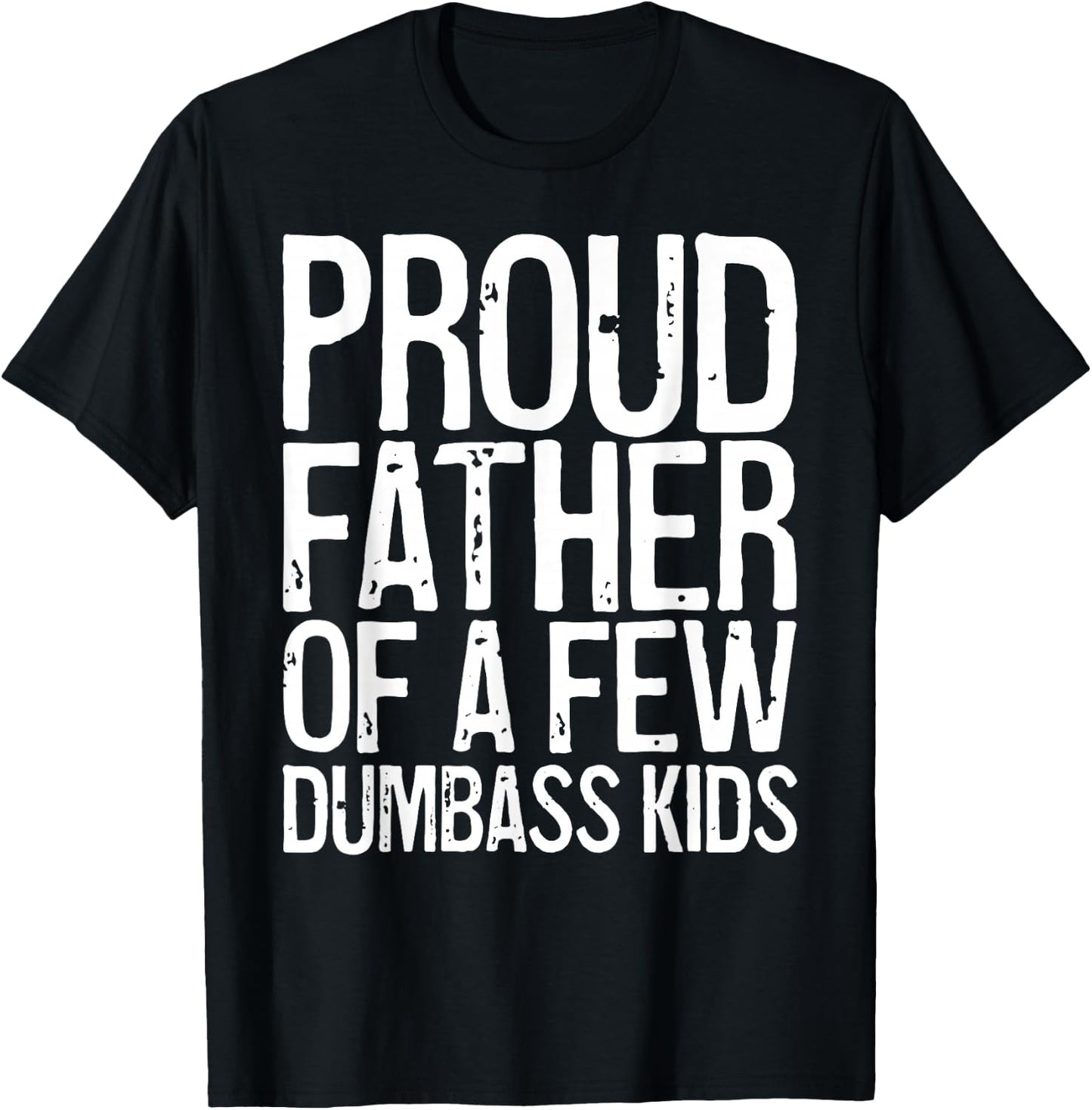 Proud Father Of A Few Dumbass Kids Shirt Funny Fathers Day T-Shirt - T-Shirt | Black