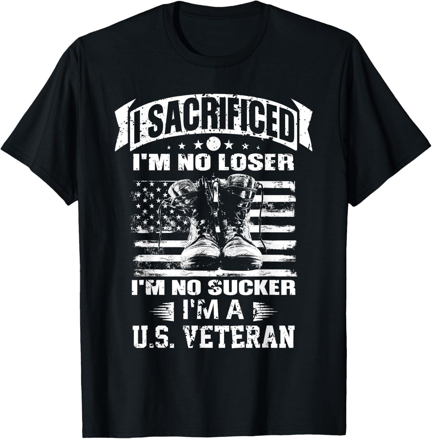 I Sacrificed I'm No Loser I'm No Sucker I'm A U.S. Veteran T-Shirt - T-Shirt | Black