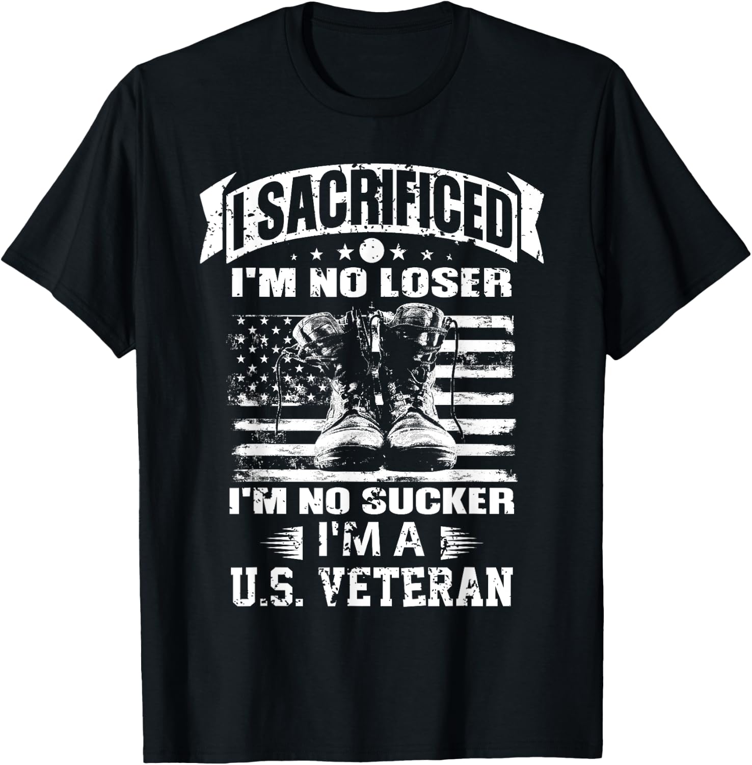 I Sacrificed I'm No Loser I'm No Sucker I'm A U.S. Veteran T-Shirt - T-Shirt | Black