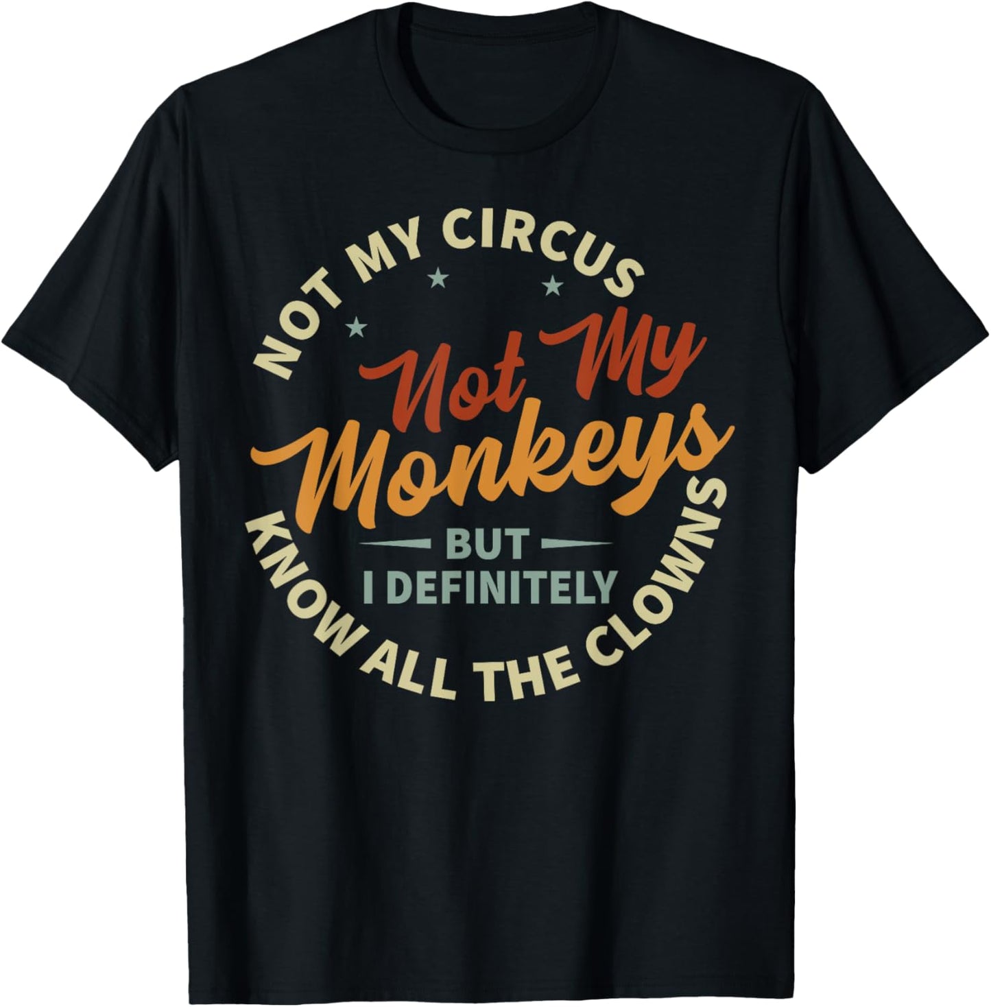 Funny Sarcastic Irony Quotes And Weird Fun Sayings Not My Circus Not My Monkeys But I Know All The Clowns T-Shirt - T-Shirt | Black