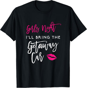 Girls Night Shirt I'll Bring The Getaway Car Funny Party T-Shirt - T-Shirt | Black