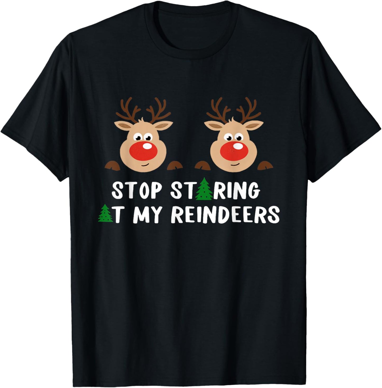 Stop Staring At My Reindeers, Funny Reindeer, Holiday Funny T-Shirt - T-Shirt | Black