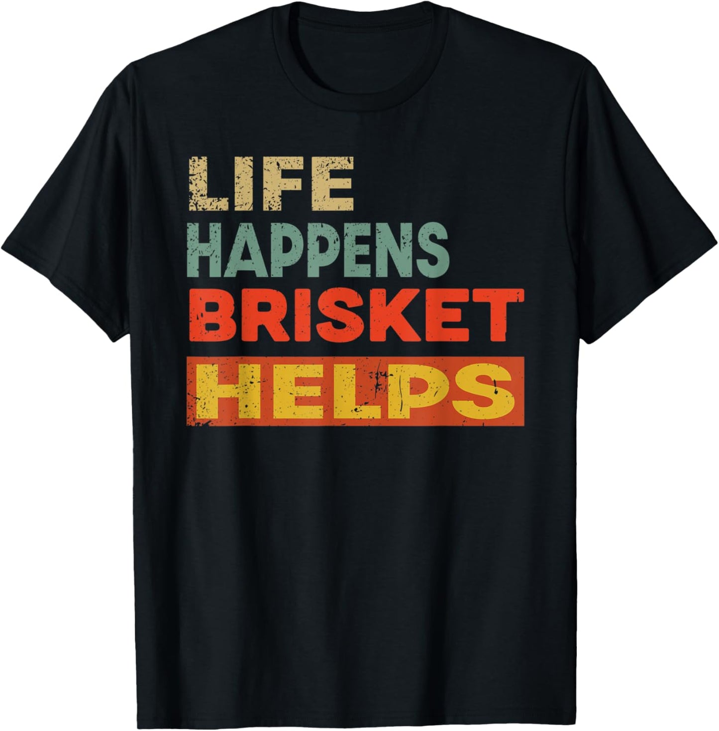 Life Happens Brisket Helps Funny Brisket Lover T-Shirt - T-Shirt | Black