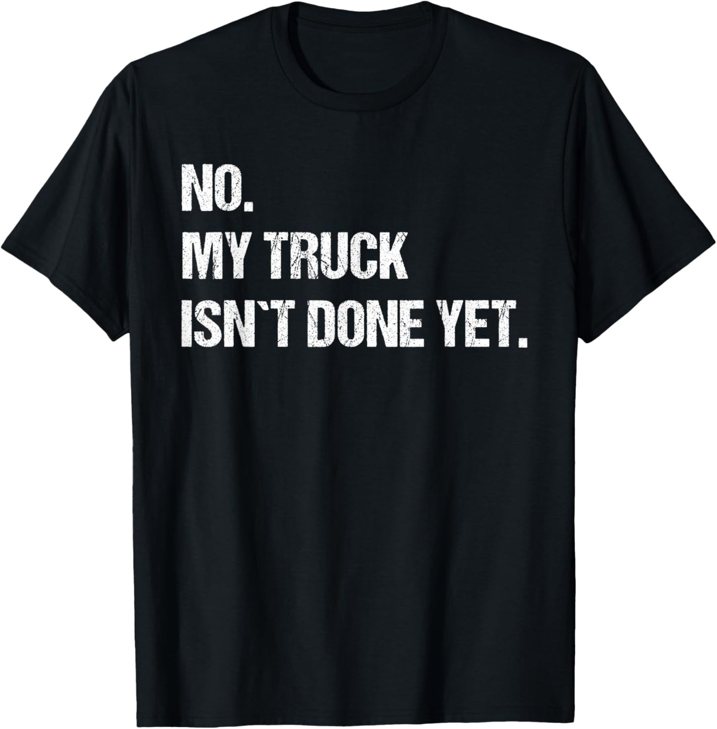 No My Truck Isn't Done Yet Mechanic Funny Saying T-Shirt - T-Shirt | Black
