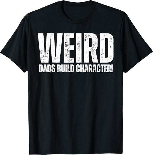 Weird Dads Build Character Funny Weird Dad T-Shirt - T-Shirt | Black
